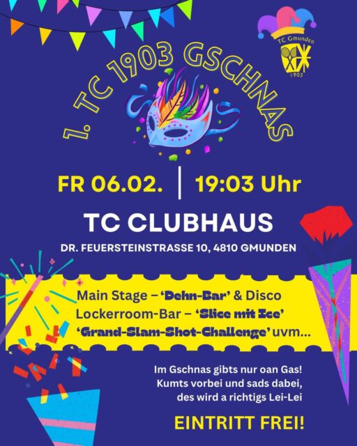 Heast - jetzt wird aufdraht! 😄🎭

Der TC Gmunden 1903 lädt ein zum 1. TC 1903 Faschingsgschnas und des wird definitiv ka “nur kurz vorbeischauen”-Abend. 💥

📅 Fr, 06.02.
🕖 ab 19:03 (weil’s beim TCG halt so gehört 😎)
📍 im TC Clubheim
🥳 EINTRITT FREI

🚀 IM GSCHNAS GIBTS NUR EIN GAS!
Kostüm an, Sorgen aus, Stimmung auf Anschlag! Ob’s euch geschniegelt, schrill oder komplett deppert verkleidet - hauptsach’ dabei und guad drauf. 🥳🕺

👉 Schnapp dir deine Leute und komm vorbei - wir starten gemeinsam in die Faschingssaison, wie’s legendär sein soll! 

JEDER IST WILLKOMMEN!🎉

#TCGmunden1903 #Gschnas #FaschingGmunden #EintrittFrei #Kostümparty #Gmunden